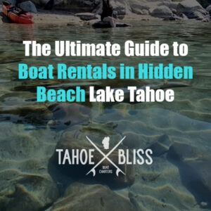 The Ultimate Guide to Boat Rentals in Hidden Beach Lake Tahoe