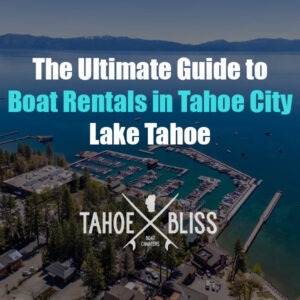 The Ultimate Guide to Boat Rentals in Tahoe City Lake Tahoe